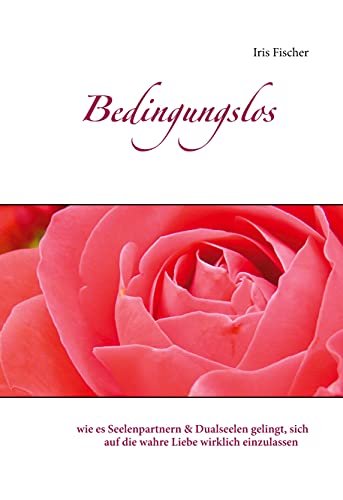 Bedingungslos: wie es Seelenpartnern & Dualseelen gelingt, sich auf die wahre Liebe wirklich einzulassen