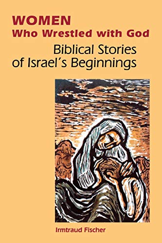 Women Who Wrestled with God: Biblical Stories Of Israel's Beginning: Biblical Stories of Israel's Beginnings