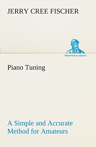 Piano Tuning A Simple and Accurate Method for Amateurs (TREDITION CLASSICS)