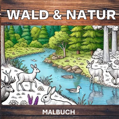 Wald- und Naturmalbuch: Ein naturinspiriertes Ausmalabenteuer mit Tierwelt, idyllischen Landschaften und Achtsamkeit von Independently published