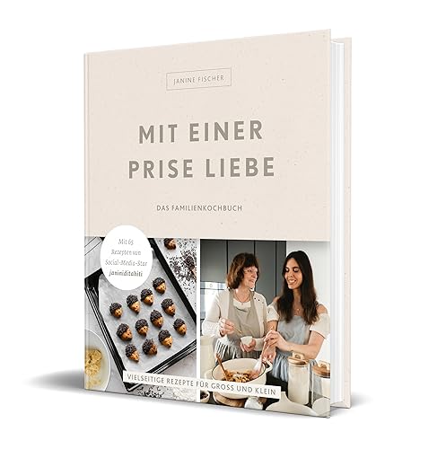 Mit einer Prise Liebe – das Familienkochbuch: Vielseitige Rezepte für Groß und Klein von Janine Fischer von CE Community Editions