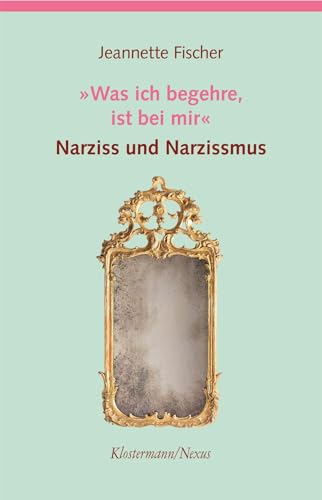 "Was ich begehre, ist bei mir": Narziss und Narzissmus (Klostermann/Nexus) von Klostermann, Vittorio