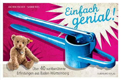 Einfach genial!: Über 40 weltberühmte Erfindungen aus Baden-Württemberg