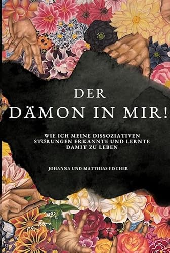 Der Dämon in mir!: Wie ich meine dissoziativen Störungen erkannte und lernte, damit zu leben..DE Der Dämon in mir!: Wie ich meine dissoziativen Störungen erkannte und lernte, damit zu leben..DE