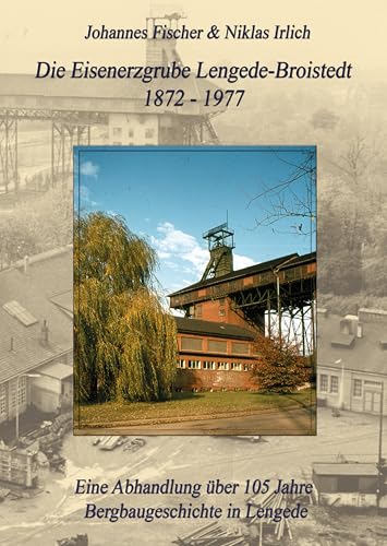 Die Eisenerzgrube Lengede-Broistedt 1872-1977: Eine Abhandlung über 105 Jahre Bergbaugeschichte in Lengede von Books on Demand GmbH
