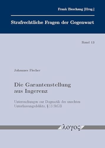 Die Garantenstellung aus Ingerenz: Untersuchungen zur Dogmatik des unechten Unterlassungsdelikts, § 13 StGB (Strafrechtliche Fragen der Gegenwart)