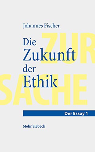Die Zukunft der Ethik: Ein Essay von Mohr Siebeck GmbH & Co. K