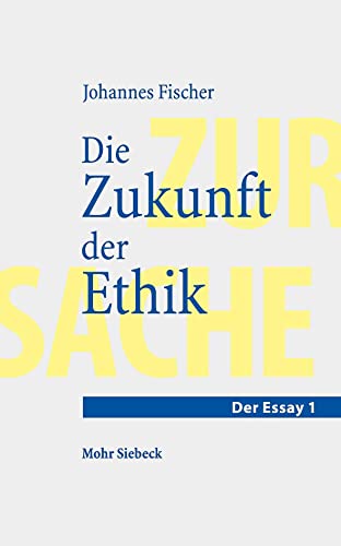 Die Zukunft der Ethik: Ein Essay Die Zukunft der Ethik: Ein Essay von Mohr Siebeck