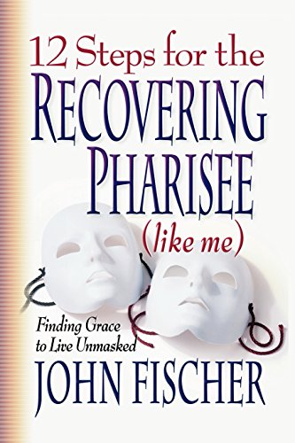 12 Steps for the Recovering Pharisee (like me)