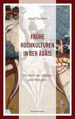 Frühe Hochkulturen in der Ägäis: Die Welt der Minoer und Mykener | marixwissen von Marix Verlag