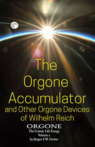 The Orgone Accumulator And Other Orgone Devices of Wilhelm Reich: ORGONE The Cosmic Life Energy Volume 2 von Jürgen F. W. Fischer