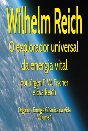 Wilhelm Reich O explorador universal da energia vital: Orgon - Energia Cósmica da Vida - Volume 1 (Orgon Energia vital cósmica) von Jürgen F. W. Fischer