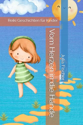 Vom Herzen in die Hände: Reiki Geschichten für Kinder