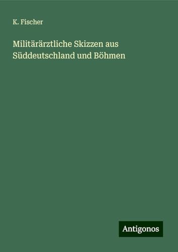 Militärärztliche Skizzen aus Süddeutschland und Böhmen von Antigonos Verlag