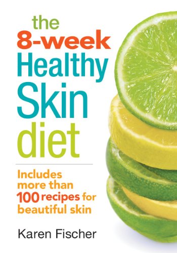 The 8-Week Healthy Skin Diet: Includes More Than 100 Recipes for Beautiful Skin