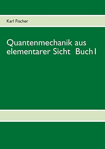 Quantenmechanik aus elementarer Sicht Buch 1 Quantenmechanik aus elementarer Sicht Buch 1
