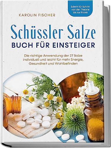 Schüssler Salze Buch für Einsteiger: Die richtige Anwendung der 27 Salze individuell und leicht für mehr Energie, Gesundheit und Wohlbefinden - Schritt für Schritt von der Theorie bis zur Praxis Schüssler Salze Buch für Einsteiger: Die richtige Anwendung der 27 Salze individuell und leicht für mehr Energie, Gesundheit und Wohlbefinden - Schritt für Schritt von der Theorie bis zur Praxis