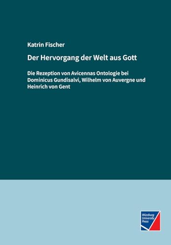 Der Hervorgang der Welt aus Gott: Die Rezeption von Avicennas Ontologie bei Dominicus Gundisalvi, Wilhelm von Auvergne und Heinrich von Gent Der Hervorgang der Welt aus Gott: Die Rezeption von Avicennas Ontologie bei Dominicus Gundisalvi, Wilhelm von Auvergne und Heinrich von Gent