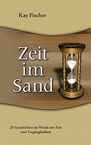 Zeit im Sand: 25 Geschichten im Winde der Zeit und Vergänglichkeit von Books on Demand GmbH