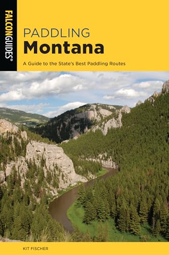 Paddling Montana: A Guide to the State's Best Paddling Routes (Falcon Guides)