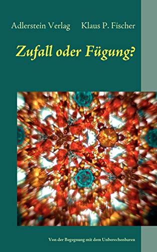 Zufall oder Fuegung?: Von der Begegnung mit dem Unbekannten: Von der Begegnung mit dem Unberechenbaren