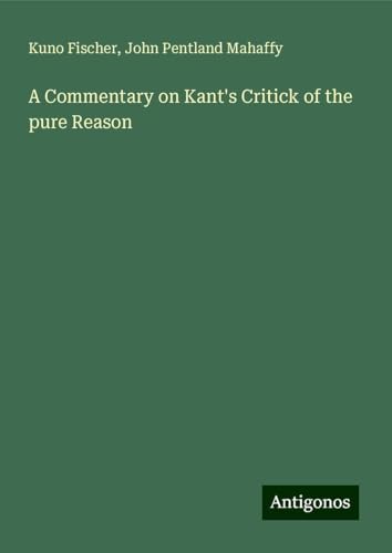 A Commentary on Kant's Critick of the pure Reason A Commentary on Kant's Critick of the pure Reason von Antigonos Verlag