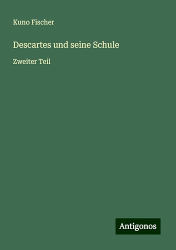 Descartes und seine Schule: Zweiter Teil Descartes und seine Schule: Zweiter Teil von Antigonos Verlag