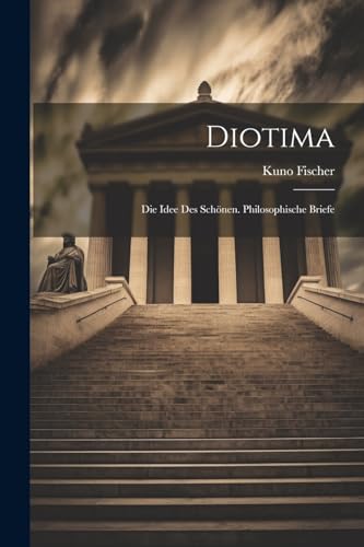 Diotima: Die Idee Des Schönen. Philosophische Briefe Diotima: Die Idee Des Schönen. Philosophische Briefe