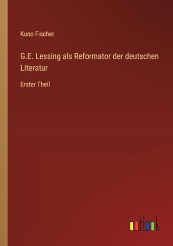 G.E. Lessing als Reformator der deutschen Literatur: Erster Theil von Outlook Verlag