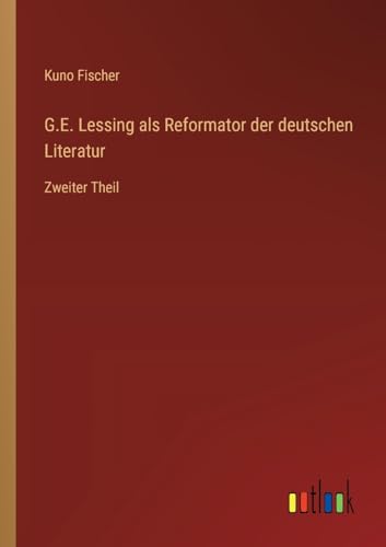 G.E. Lessing als Reformator der deutschen Literatur: Zweiter Theil von Outlook Verlag