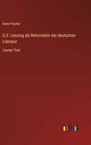 G.E. Lessing als Reformator der deutschen Literatur: Zweiter Theil von Outlook Verlag
