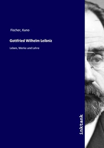 Gottfried Wilhelm Leibniz: Leben, Werke und Lehre von Inktank Publishing