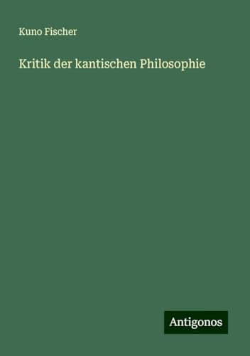 Kritik der kantischen Philosophie von Antigonos Verlag