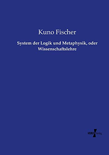System der Logik und Metaphysik, oder Wissenschaftslehre von Vero Verlag