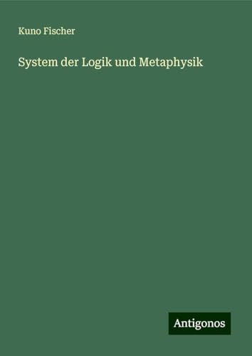 System der Logik und Metaphysik System der Logik und Metaphysik von Antigonos Verlag