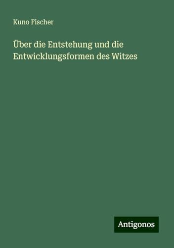 Über die Entstehung und die Entwicklungsformen des Witzes Über die Entstehung und die Entwicklungsformen des Witzes von Antigonos Verlag