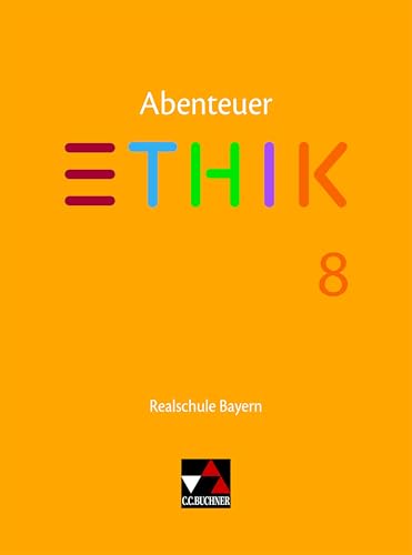 Abenteuer Ethik – Realschule Bayern / Abenteuer Ethik Bayern Realschule 8: Unterrichtswerk für Ethik an Realschulen (Abenteuer Ethik – Realschule Bayern: Unterrichtswerk für Ethik an Realschulen)