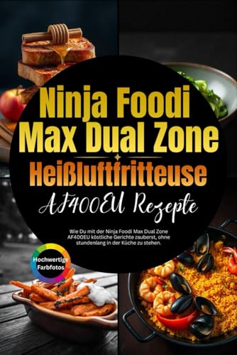 Ninja Foodi Max Dual Zone Heißluftfritteuse af400eu Rezepte: Wie Du mit der Ninja Foodi Max Dual Zone AF400EU köstliche Gerichte zauberst, ohne stundenlang in der Küche zu stehen. von Independently published