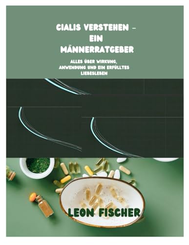 Cialis verstehen – Ein Männerratgeber: Alles über Wirkung, Anwendung und ein erfülltes Liebesleben von Independently published