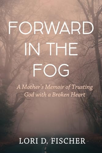 Forward in the Fog: A Mother's Memoir of Trusting God with a Broken Heart