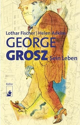 George Grosz: Sein Leben: Monografie von Baessler, Hendrik Verlag
