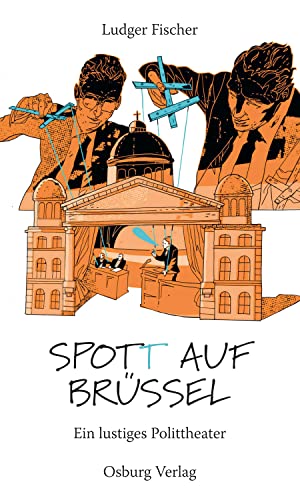 Spot(t) auf Brüssel: Ein lustiges Polittheater von Osburg Verlag