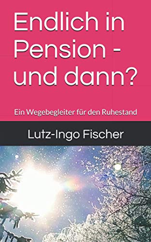 Endlich in Pension - und dann?: Ein Wegebegleiter für den Ruhestand