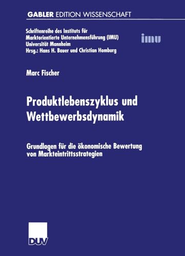 Produktlebenszyklus und Wettbewerbsdynamik: Grundlagen für die ökonomische Bewertung von Markteintrittsstrategien (Schriftenreihe des Instituts für ... (IMU), Universität Mannheim)
