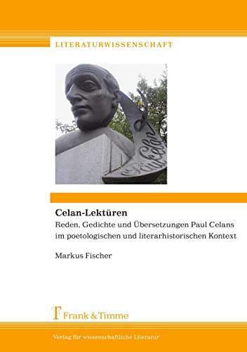 Celan-Lektüren: Reden, Gedichte und Übersetzungen Paul Celans im poetologischen und literarhistorischen Kontext (Literaturwissenschaft)