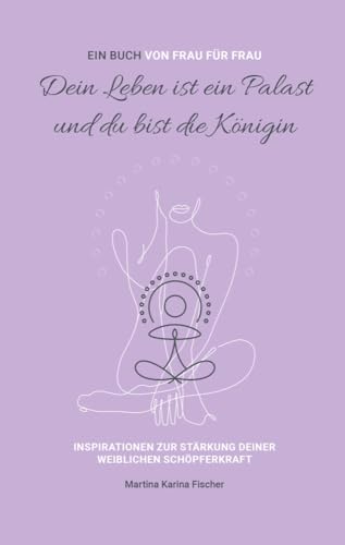 Dein Leben ist ein Palast und du bist die Königin: Inspirationen zur Stärkung deiner weiblichen Schöpferkraft Dein Leben ist ein Palast und du bist die Königin: Inspirationen zur Stärkung deiner weiblichen Schöpferkraft