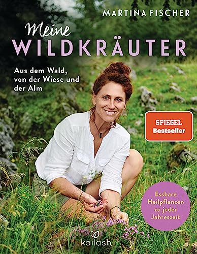 Meine Wildkräuter: Aus dem Wald, von der Wiese und der Alm - Essbare Heilpflanzen zu jeder Jahreszeit von Kailash