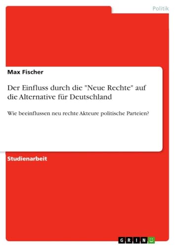 Der Einfluss durch die "Neue Rechte" auf die Alternative für Deutschland: Wie beeinflussen neu rechte Akteure politische Parteien?