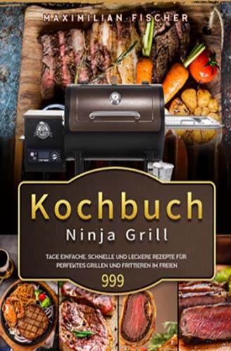 Ninja Grill Kochbuch: 999 Tage einfache, schnelle und leckere Rezepte für perfektes Grillen und Frittieren im Freien