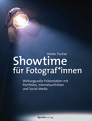 Showtime für Fotograf*innen: Wirkungsvolle Präsentation mit Portfolios, Internetauftritten und Social Media Showtime für Fotograf*innen: Wirkungsvolle Präsentation mit Portfolios, Internetauftritten und Social Media